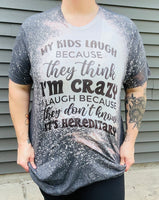 My Kids Laugh Because They Think I'm Crazy Tee