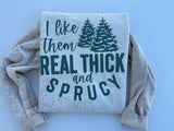 I Like Them Real Thick Sprucy Crewneck/Christmas Crewneck/Funny Crewneck/Everywhere Crewneck