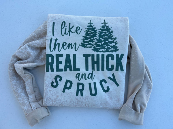 I Like Them Real Thick Sprucy Crewneck/Christmas Crewneck/Funny Crewneck/Everywhere Crewneck