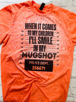 When It Comes To My Children I'll Smile In My Mugshot T-Shirt/Funny Mom Shirt