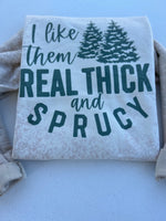 I Like Them Real Thick Sprucy Crewneck/Christmas Crewneck/Funny Crewneck/Everywhere Crewneck