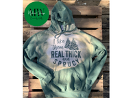 I Like Them Real Thick and Sprucy Hoodie/Christmas Sweatshirt/Christmas Hoodie/Pine Tree Hoodie