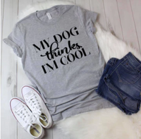 My Dog Thinks I'm Cool ~ Free SHIPPING