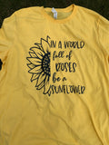 In A World Full of Roses Be a Sunflower TShirt