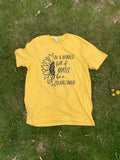 In A World Full of Roses Be a Sunflower TShirt